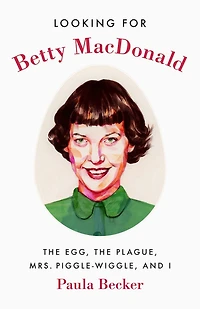 Looking for Betty MacDonald: the Egg, Plague, Mrs. Piggle-Wiggle, and I