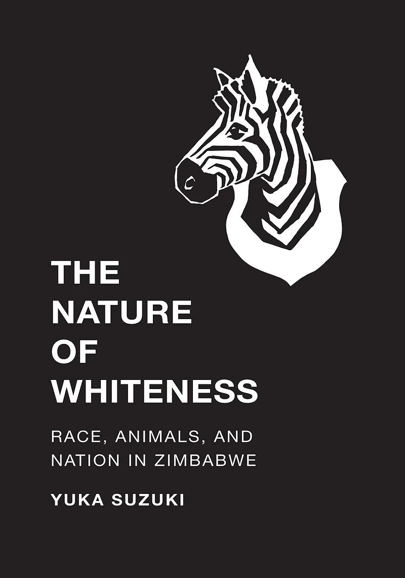 The Nature of Whiteness: Race, Animals, and Nation Zimbabwe