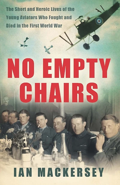 No Empty Chairs: the Short and Heroic Lives of Young Aviators Who Fought Died First World War