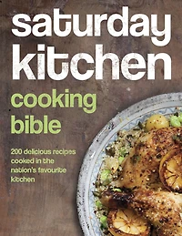 Saturday Kitchen Cooking Bible: 200 Delicious Recipes Cooked in the Nation's Favourite Kitchen