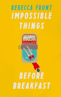 Impossible Things Before Breakfast: Adventures the Ordinary