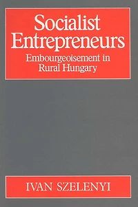 Socialist Entrepreneurs: Embourgeoisement in Rural Hungary