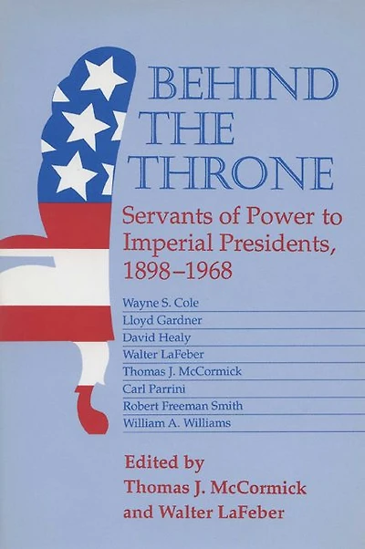 Behind the Throne: Servants of Power to Imperial Presidents, 1898-1968