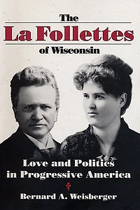 The La Follettes of Wisconsin: Love and Politics Progressive America