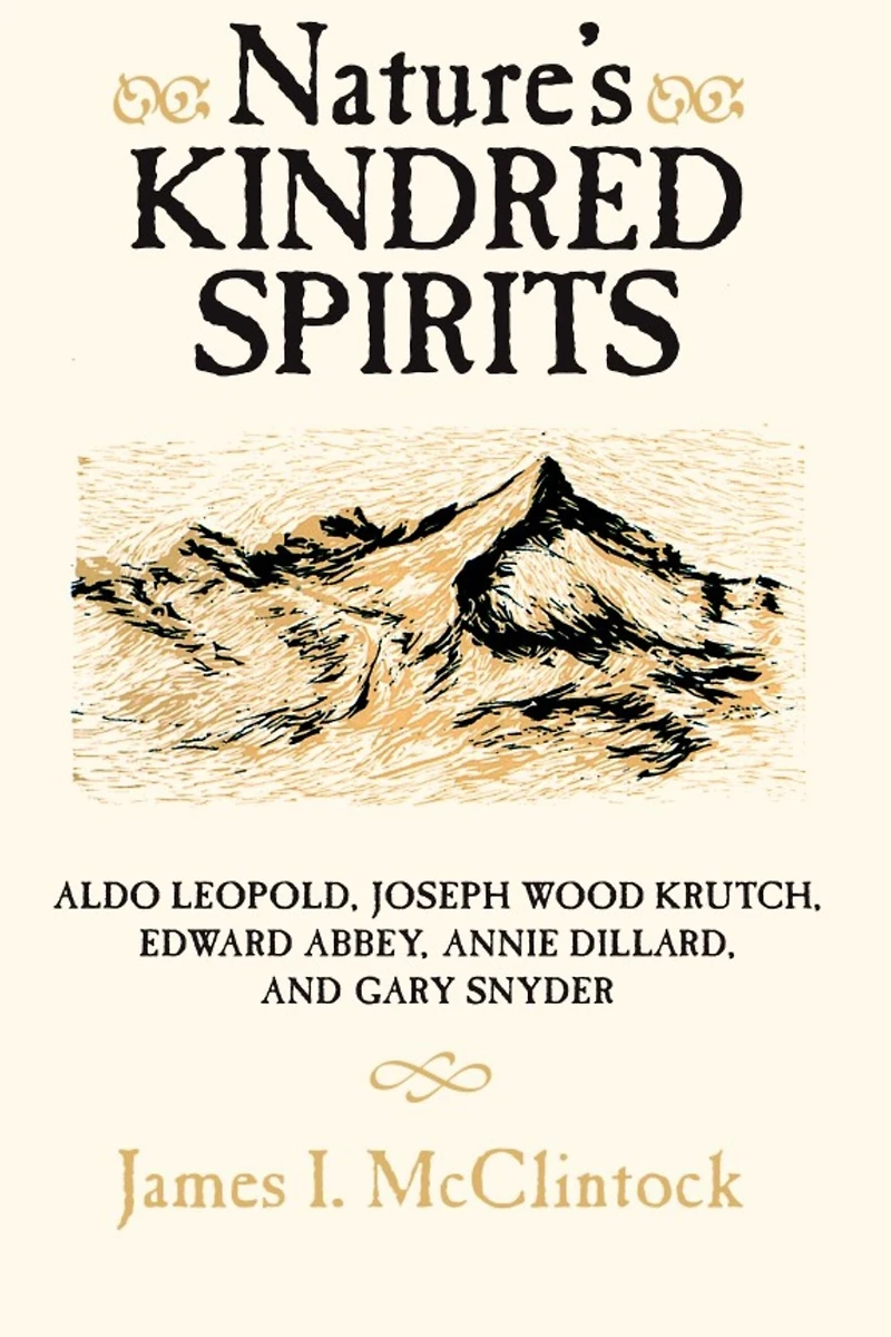 Nature's Kindred Spirits: Aldo Leopold, Joseph Wood Krutch, Edward Abbey, Annie Dillard, and Gary Snyder
