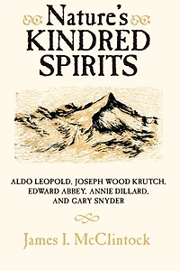 Nature's Kindred Spirits: Aldo Leopold, Joseph Wood Krutch, Edward Abbey, Annie Dillard, and Gary Snyder