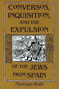 Conversos, Inquisition, and the Expulsion of Jews from Spain