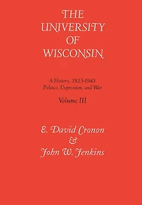 Univ Of Wisconsin V3: Volume Iii: Politics, Depression, And War, 1925-1945