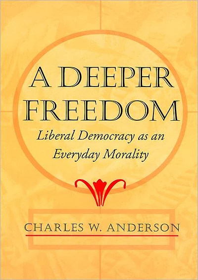 A Deeper Freedom: Liberal Democracy as an Everyday Morality