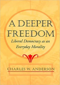 A Deeper Freedom: Liberal Democracy as an Everyday Morality