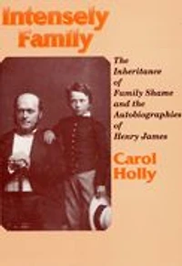 Intensely Family: The Inheritance of Family Shame and the Autobiographies of Henry James