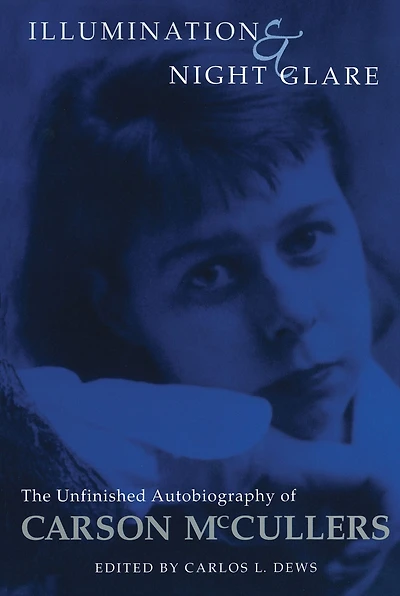 Illumination And Night Glare: The Unfinished Autobiography Of Carson Mccullers