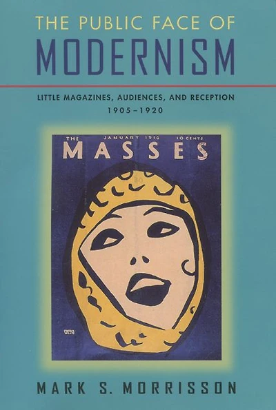 Public Face Of Modernism: Little Magazines, Audiences, And Reception, 1905-1920