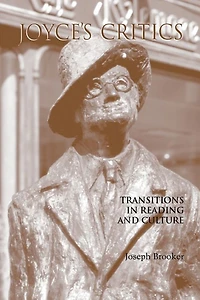 Joyce's Critics: Transitions in Reading and Culture