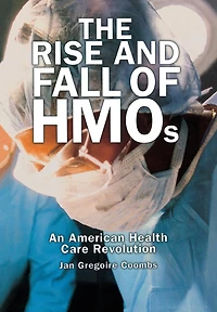 The Rise and Fall of HMOs: An American Health Care Revolution