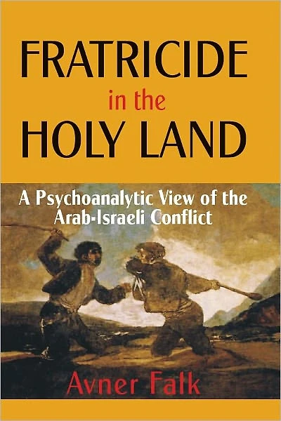 Fratricide the Holy Land: A Psychoanalytic View of Arab-Israeli Conflict