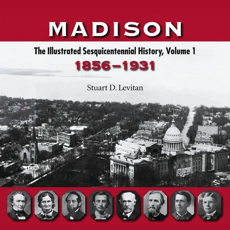 Madison: The Illustrated History, Volume 1, 1856-1931