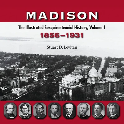 Madison: The Illustrated History, Volume 1, 1856-1931