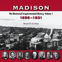 Madison: The Illustrated History, Volume 1, 1856-1931