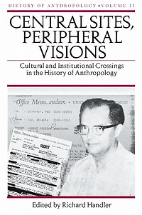 Central Sites, Peripheral Visions: Cultural and Institutional Crossings the History of Anthropology