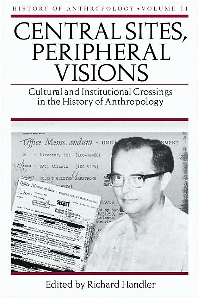 Central Sites, Peripheral Visions: Cultural and Institutional Crossings the History of Anthropology