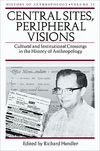 Central Sites, Peripheral Visions: Cultural and Institutional Crossings the History of Anthropology