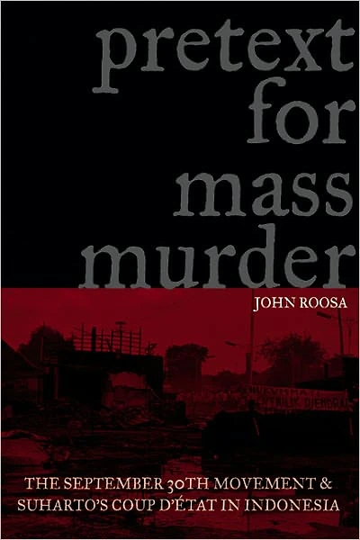 Pretext for Mass Murder: The September 30th Movement and Suharto's Coup d'Etat Indonesia