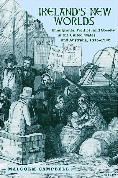 Ireland's New Worlds: Immigrants, Politics, and Society the United States Australia, 1815-1922