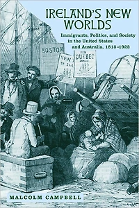 Ireland's New Worlds: Immigrants, Politics, and Society the United States Australia, 1815-1922