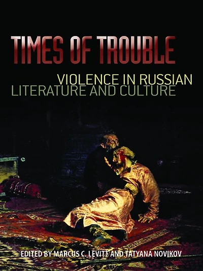 Times of Trouble: Violence in Russian Literature and Culture