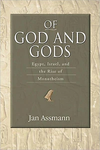 Of God and Gods: Egypt, Israel, and the Rise of Monotheism