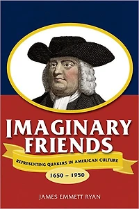 Imaginary Friends: Representing Quakers American Culture, 1650-1950