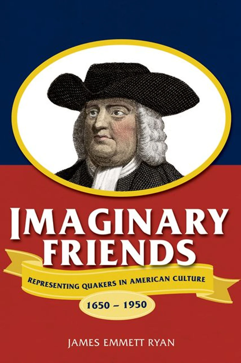 Imaginary Friends: Representing Quakers American Culture, 1650-1950