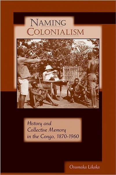 Naming Colonialism: History and Collective Memory the Congo, 1870-1960