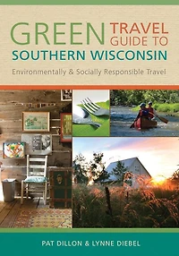 Green Travel Guide to Southern Wisconsin: Environmentally and Socially Responsible