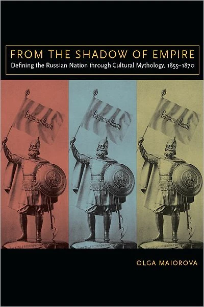 From the Shadow of Empire: Defining the Russian Nation through Cultural Mythology, 1855-1870