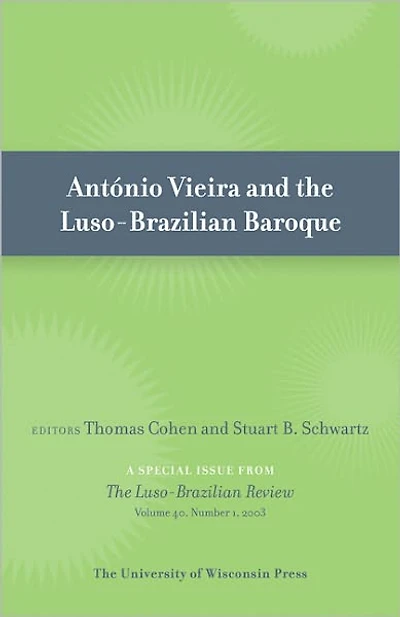 Antonio Vieira and the Luso-Brazilian Baroque: Special Issue of Luso-Brazilian Review 40:1 (2003)