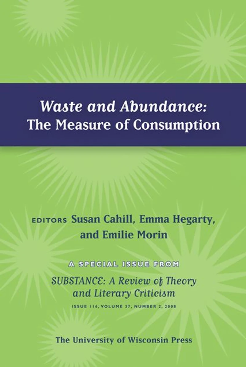 Waste and Abundance: The Measure of Consumption: Special Issue of SubStance, Issue 116, 37:2 (2008)