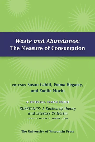 Waste and Abundance: The Measure of Consumption: Special Issue of SubStance, Issue 116, 37:2 (2008)