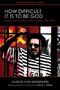 How Difficult It Is to Be God: Shining Path's Politics of War in Peru, 1980-1999