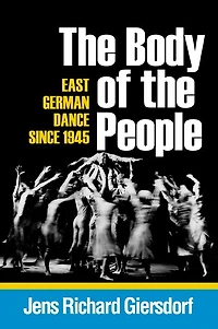 the Body of People: East German Dance since 1945