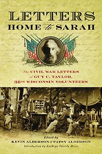 Letters Home to Sarah: The Civil War of Guy C. Taylor, Thirty-Sixth Wisconsin Volunteers