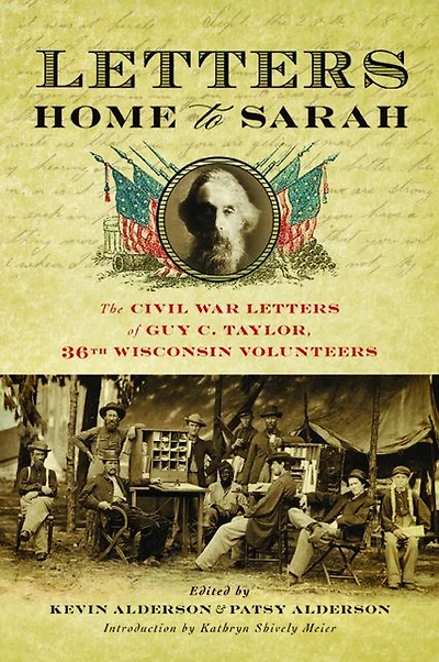 Letters Home to Sarah: The Civil War of Guy C. Taylor, Thirty-Sixth Wisconsin Volunteers