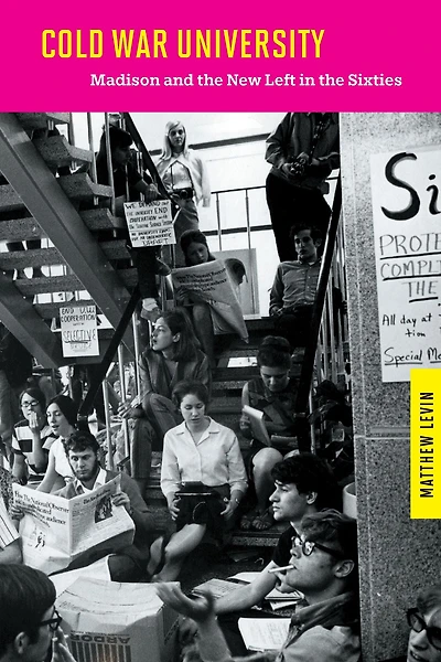 Cold War University: Madison and the New Left Sixties