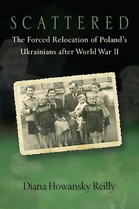 Scattered: The Forced Relocation of Poland's Ukrainians after World War II