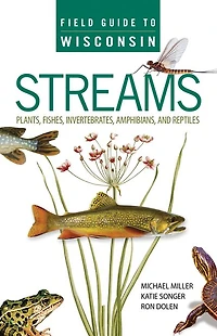 Field Guide to Wisconsin Streams: Plants, Fishes, Invertebrates, Amphibians, and Reptiles