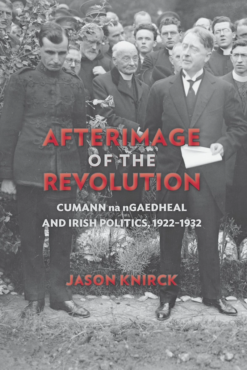Afterimage of the Revolution: Cumann na nGaedheal and Irish Politics, 1922-1932