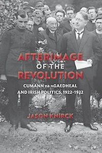 Afterimage of the Revolution: Cumann na nGaedheal and Irish Politics, 1922-1932
