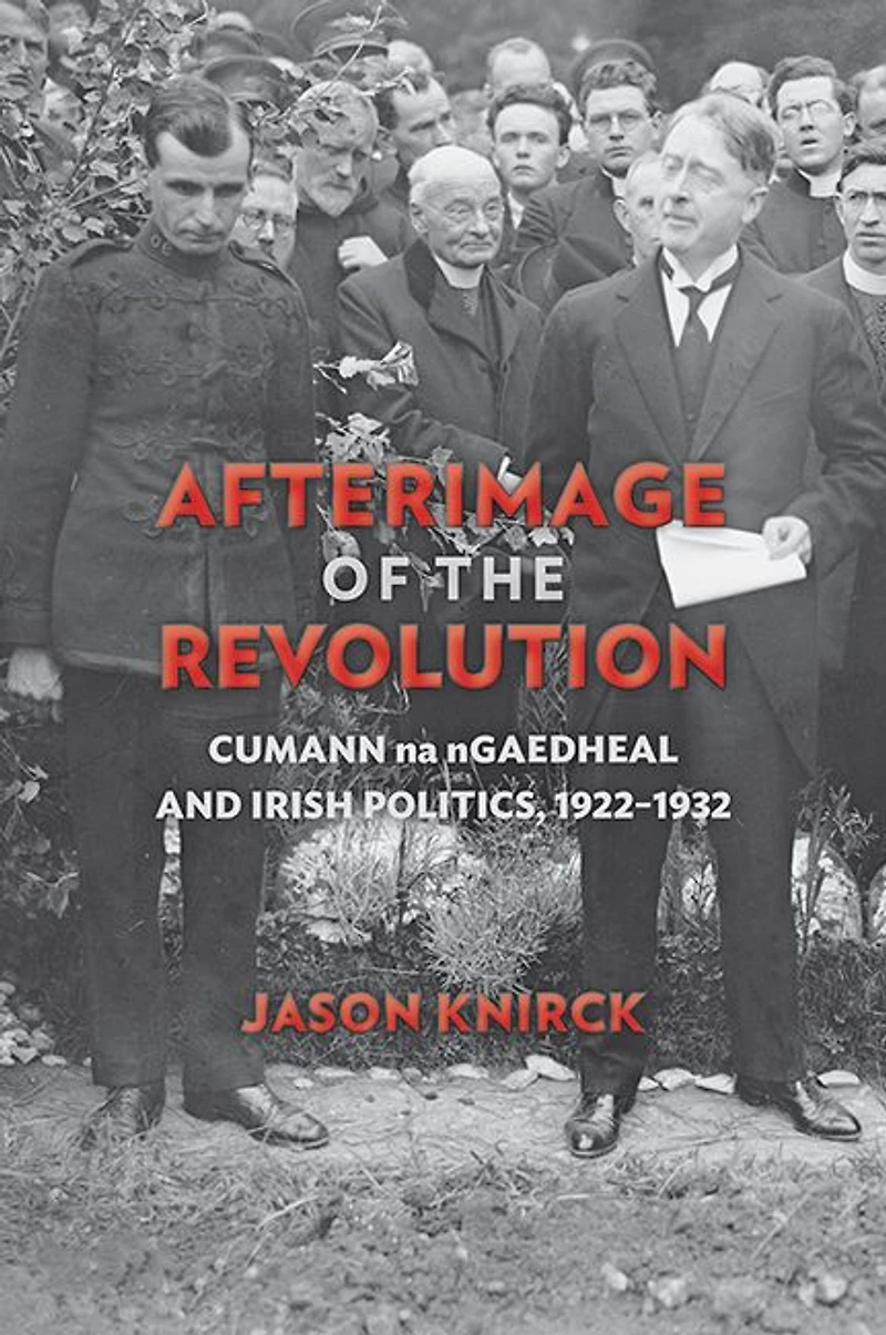 Afterimage of the Revolution: Cumann na nGaedheal and Irish Politics, 1922-1932
