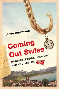Coming Out Swiss: Search of Heidi, Chocolate, and My Other Life